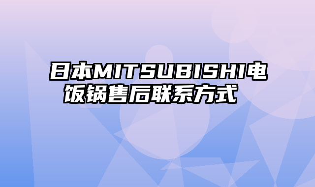 日本MITSUBISHI電飯鍋售后聯系方式 